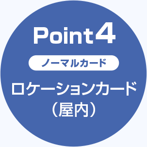 Point4 ノーマルカード ロケーションカード （屋内） 